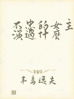 不忠的女主角还演过什么