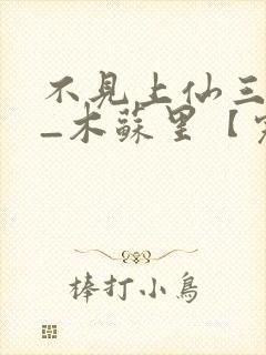 不见上仙三百年_木苏里【完结】