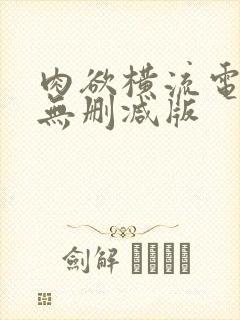 肉欲横流电影+无删减版