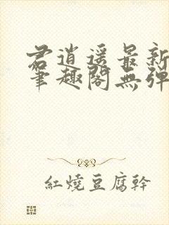 君逍遥最新章节笔趣阁无弹窗封面