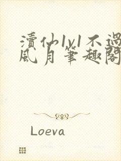 渎仙1v1不过风月笔趣阁阅读