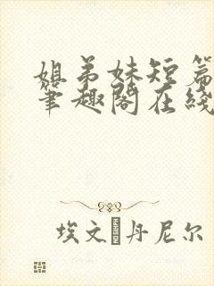 姐弟妹短篇合集笔趣阁在线阅读全文