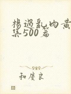 杨过乱肉黄蓉合集500篇