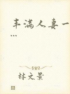 丰满人妻一区二...