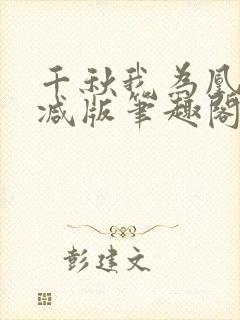 千秋我为凰无删减版笔趣阁最新章节