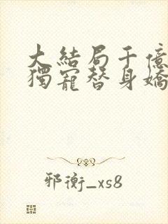 大结局千亿总裁独宠替身娇妻