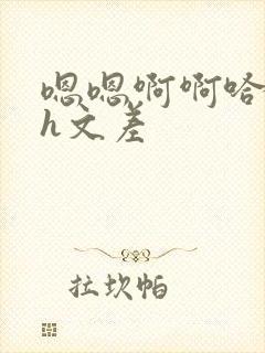 嗯嗯啊啊哈哈啊h文差