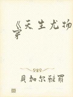 《天生尤物》快穿