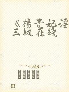 《杨贵妃淫史》三级在线