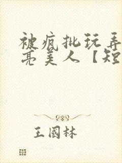 被疯批玩弄的漂亮美人【短篇合集