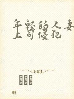 年轻的人妻被夫上司侵犯