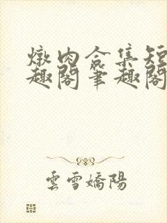 炖肉合集短篇笔趣阁笔趣阁双男主