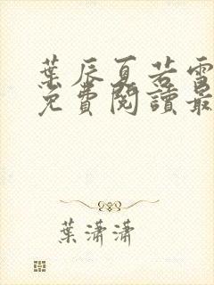 叶辰夏若雪全文免费阅读最新章节