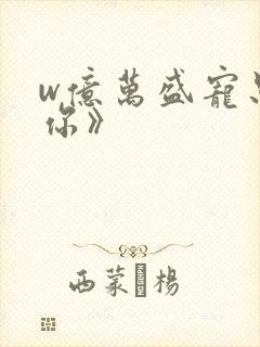 w亿万盛宠只为你》