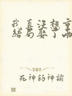 我真没想重生啊结局娶了两个老婆?