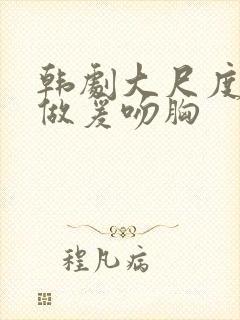 韩剧大尺度床戏做爰吻胸