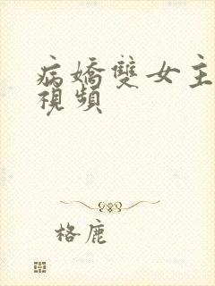 病娇双女主小说视频