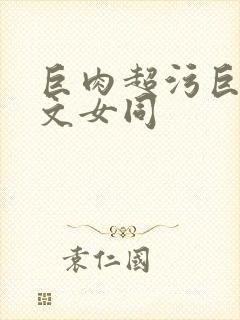 巨肉超污巨黄h文女同