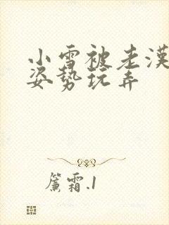 小雪被老汉各种姿势玩弄