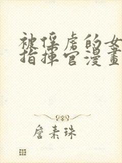 被俘虏的女舰长指挥官漫画