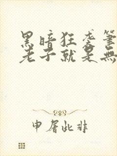 黑暗狂袭笔趣阁老子就是无敌