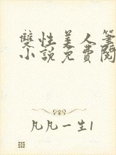 双性美人笔趣阁小说免费阅读