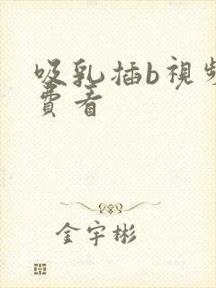 吸乳插b视频免费看封面