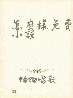 怎么样免费阅读小说