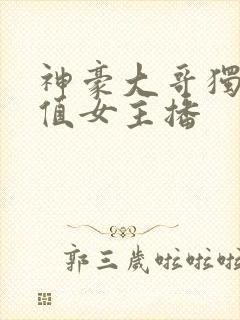 神豪大哥独宠颜值女主播