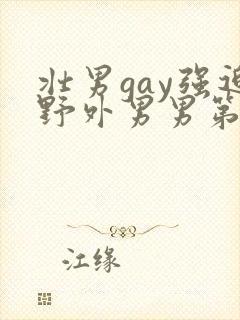 壮男gay强迫野外男男第一次