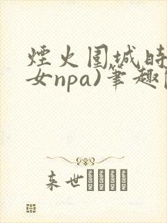 烟火围城时(父女npa)笔趣阁封面