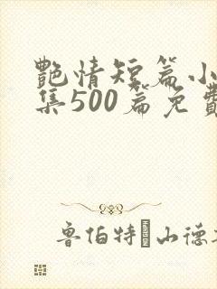 艳情短篇小说合集500篇免费