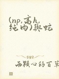 (np,高h,纯肉)与蛇封面