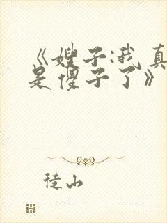 《嫂子:我真不是傻子了》