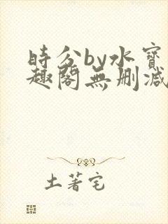 时分by水宝笔趣阁无删减