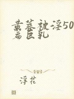 黄蓉被淫500篇巨乳