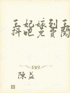 王妃嫁到王爷颤抖吧免费阅读