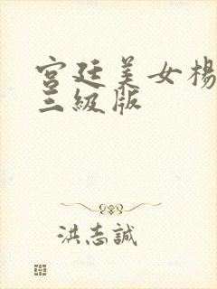 宫廷美女杨贵妃三级版