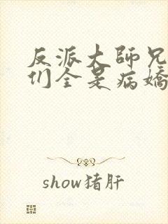 反派大师兄师妹们全是病娇的小说