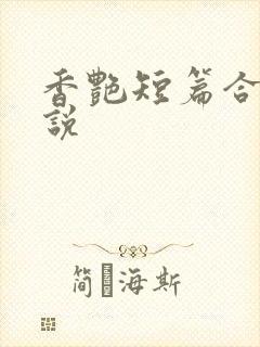 香艳短篇合集小说