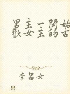 男主一开始不喜欢女主的古言