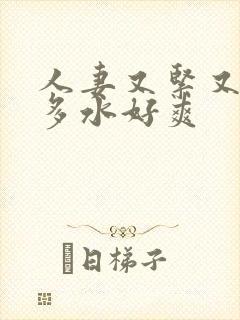 人妻又紧又嫩又多水好爽