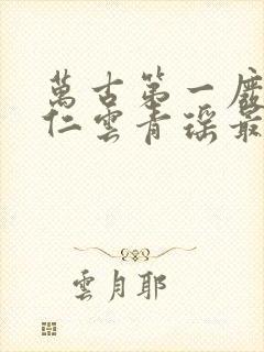 万古第一废材陆仁云青瑶最新章节