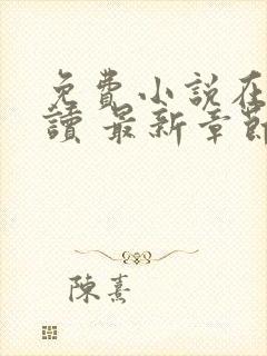 免费小说在线阅读 最新章节 无弹窗