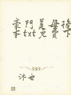 豪门美母后宫全本txt免费下载
