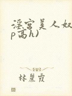淫宫美人奴(np高h)