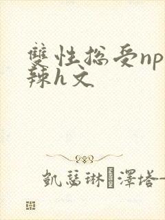 双性总受np高辣h文