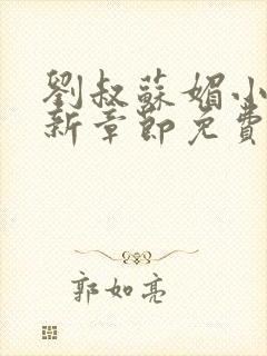 刘叔苏媚小说最新章节免费阅读