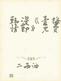 韩漫《青梅竹马情节》免费阅读全文