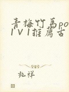 青梅竹马pop1∨1推荐古言